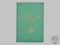 Canada. The Story Of The Royal Canadian Dental Corps