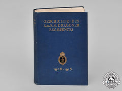 Austria, Imperial. Geschichte Des K. U. K. Dragoner-Regimentes By Baron Ferdinand Schramm-Schiessel Von Perstorff, C.1933