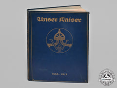 Germany, Imperial. Unser Kaiser: Fünfundzwanzig Jahre Der Regierung Kaiser Wilhelms Ii. 1888-1913, C.1913
