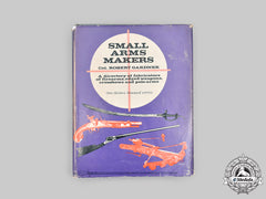 United States. Small Arms Makers - A Directory Of Fabricators Of Firearms, Edged Weapons, Crossbows And Polearms