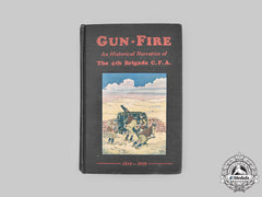 Canada, Cef. Gun-Fire - An Historical Narrative Of The 4Th Bde. C.f.a. 1914-1918
