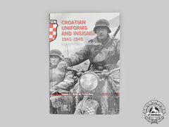 Croatia. Croatian Uniforms And Insignia 1941-1945, Vol 1. By Krunoslav Mikulan And Sinisa Pogacic, 2008.