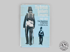 United Kingdom. The British Soldier’s Firearm, 1850-1864: From Smooth-Bore To Small-Bore, By C.h. Roads