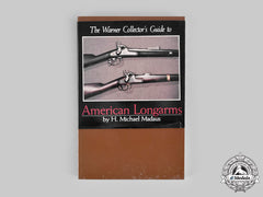 United States. The Warner Collector’s Guide To American Longarms, By H. Michael Madaus