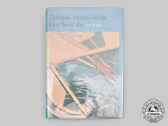 Canada. Canadian Airmen And The First World War - The Official History Of The Royal Canadian Air Force, Volume I