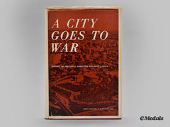 Canada. A City Goes To War: History Of The Loyal Edmonton Regiment, By Lieut. Colonel G. R. Stevens