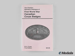 Canada. The Charlton Standard Catalogue Of First World War Canadian Corps Badges, First Edition, By W.k. Cross