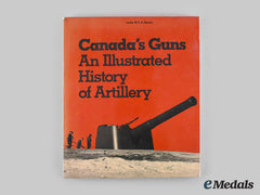 Canada. Canada’s Guns: An Illustrated History Of Artillery, By Leslie W. C .S. Barnes