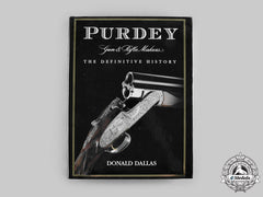 United Kingdom. Purdey Guns & Rifle Makers: The Definitive History, By Donald Dallas