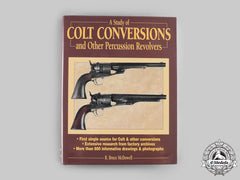 United States. A Study Of Colt Conversions And Other Percussion Revolvers, By R. Bruce Mcdowell