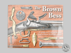 United Kingdom. The Brown Bess: An Identification Guide And Illustrated Study Of Britain's Most Famous Musket, Signed Edition