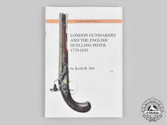 United Kingdom. London Gunmakers And The English Duelling Pistol: 1770-1830, By Keith R. Dill