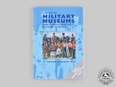 United Kingdom. A Guide To Military Museums And Other Places Of Interest, 8Th Edition By Terence And Shirley Wise